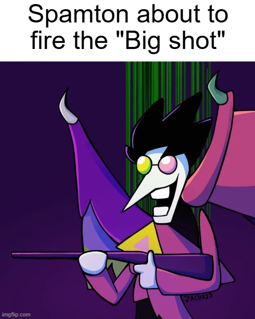 Big Shotgun | Spamton about to fire the "Big shot" | made w/ Imgflip meme maker