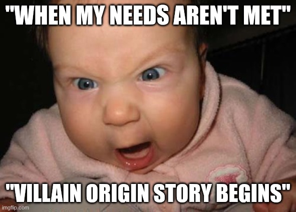baby villain | "When my needs aren't met"; "villain origin story begins" | image tagged in memes,evil baby | made w/ Imgflip meme maker