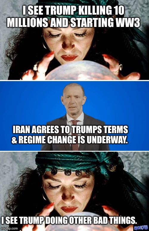 Trump haters wishful failures | I see Trump killing 10 millions and starting WW3; Iran agrees to Trumps terms & regime change is underway. I see Trump doing other bad things. | image tagged in psychic,tds | made w/ Imgflip meme maker