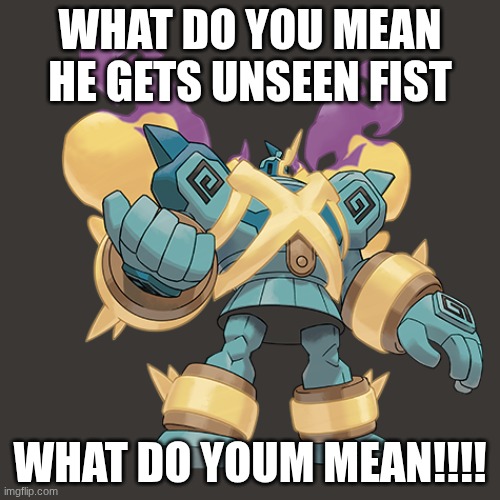 Unseen Fist (Previously Urshifu's {the 2 legendary Pokemon, Rapid and Single} SIGNATURE ABILITY) Contact moves to bypass protect | What do you mean he gets unseen fist; WHAT DO YOUM MEAN!!!! | made w/ Imgflip meme maker