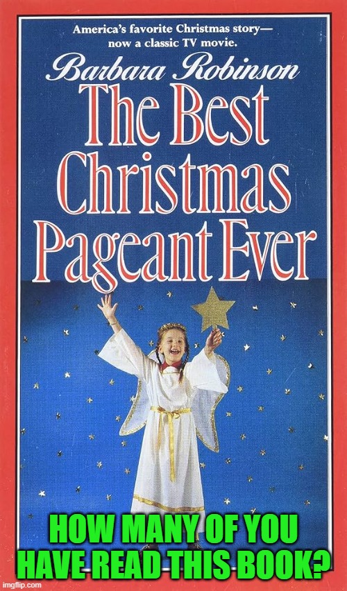 How many of you have read this book? | HOW MANY OF YOU
HAVE READ THIS BOOK? | image tagged in book,barbara robinson,the best christmas pageant ever,herdmans,church,redemption | made w/ Imgflip meme maker