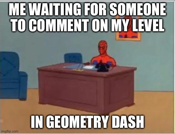 Spiderman Computer Desk | Me waiting for someone to comment on my level; In geometry dash | image tagged in memes,spiderman computer desk,spiderman,geometry dash,relatable | made w/ Imgflip meme maker
