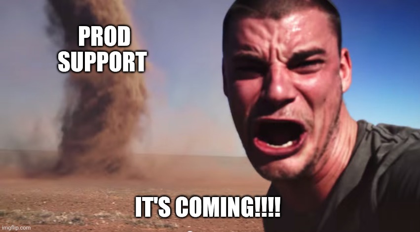 Here it comes | PROD SUPPORT; IT'S COMING!!!! | image tagged in here it comes | made w/ Imgflip meme maker