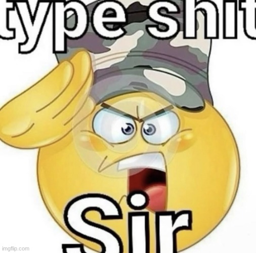 type shit sir | image tagged in type shit sir | made w/ Imgflip meme maker
