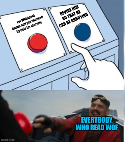 WHIRLPOOL | revive him so that he can be annoying; Let Whirlpool drown and get shocked by eels for eternity; Everybody who read WoF | image tagged in two buttons eggman,wings of fire | made w/ Imgflip meme maker