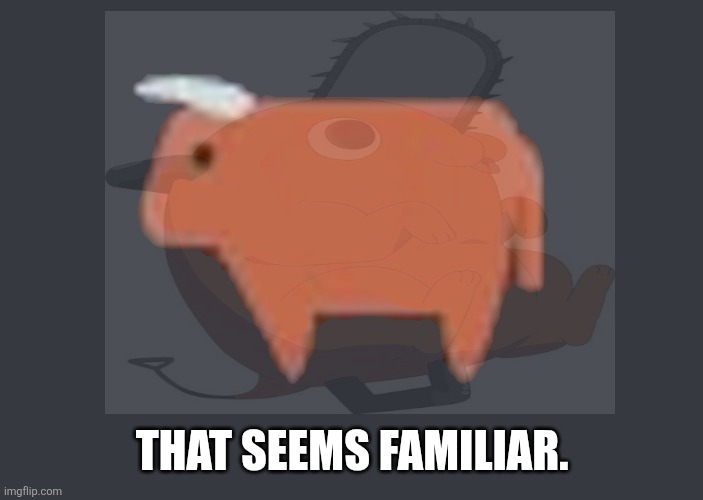 Ox | That seems familiar. | image tagged in memes,chainsaw,man | made w/ Imgflip meme maker