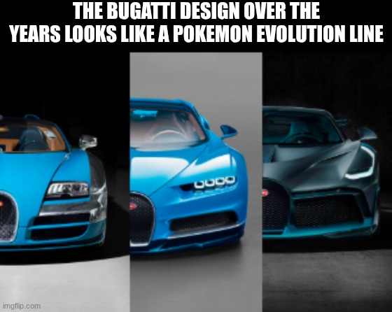 what would be the mega evolution? | the bugatti design over the years looks like a pokemon evolution line | image tagged in bugatti,pokemon | made w/ Imgflip meme maker