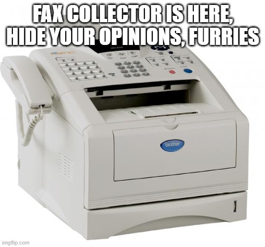 fax collector is here, hide your opinions, furries | image tagged in fax machine song of my people | made w/ Imgflip meme maker