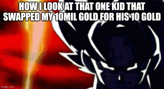 better not do it again | How I look at that one kid that swapped my 10mil gold for his 10 gold | image tagged in goku lightning,blooket | made w/ Imgflip meme maker