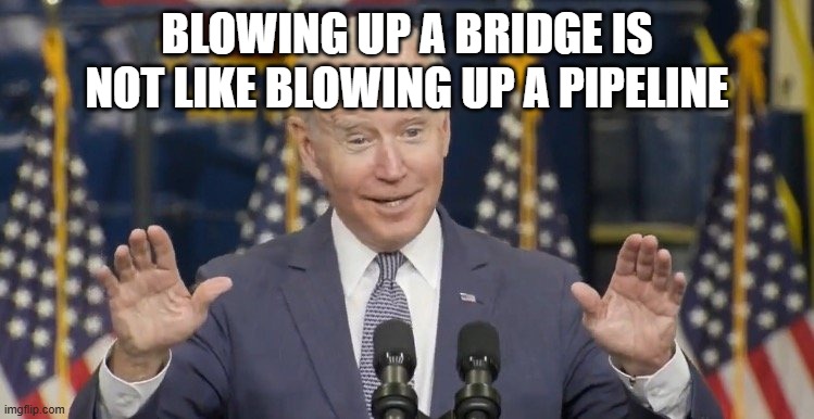 Cocky joe biden | Blowing up a bridge is not like blowing up a pipeline | image tagged in cocky joe biden | made w/ Imgflip meme maker