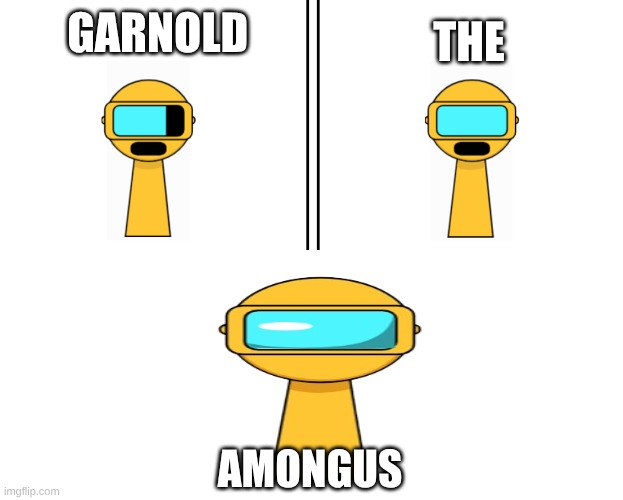 I realized Garnold is an Among Us | the; garnold; AMONGUS | image tagged in memes,imposter,what the fu-,sprunki | made w/ Imgflip meme maker