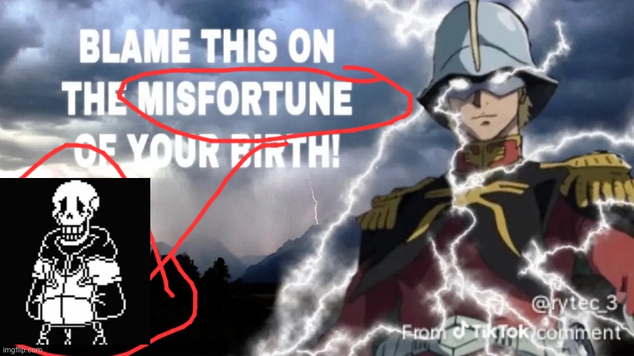 Ts underswap mentioned | image tagged in blame this on the misfortune of your birth | made w/ Imgflip meme maker