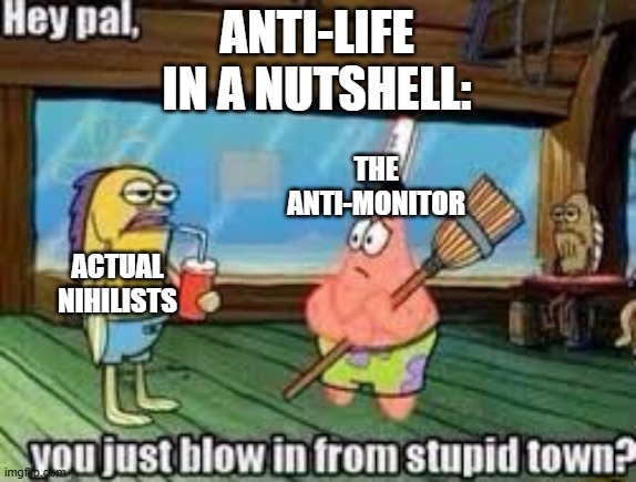 Life is meaningless. So what? | anti-life in a nutshell:; the anti-monitor; actual nihilists | image tagged in hey pal you just blow in from stupid town | made w/ Imgflip meme maker
