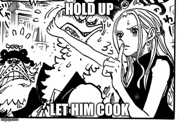 Hollup...Let him cook | hold up let him cook | image tagged in hollup let him cook | made w/ Imgflip meme maker
