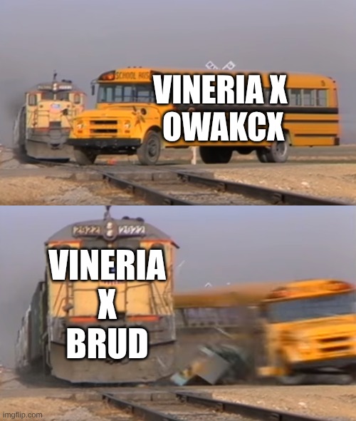 Vineria actually has a crush on Brud | Vineria X
 OWAKCX; Vineria
X
Brud | image tagged in a train hitting a school bus,sprunki,vineria x brud | made w/ Imgflip meme maker