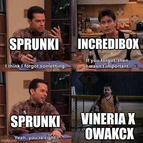 Vineria hates Owakcx because he is crazy | Sprunki; Incredibox; Sprunki; Vineria X 
Owakcx | image tagged in i think i forgot something,sprunki | made w/ Imgflip meme maker