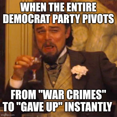 Laughing Leo Meme | When the entire democrat party pivots; From "war crimes" to "gave up" instantly | image tagged in memes,laughing leo | made w/ Imgflip meme maker