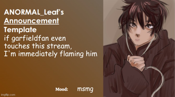 ANORMAL_Leaf Announcement Template | if garfieldfan even touches this stream, I'm immediately flaming him; msmg | image tagged in anormal_leaf announcement template | made w/ Imgflip meme maker