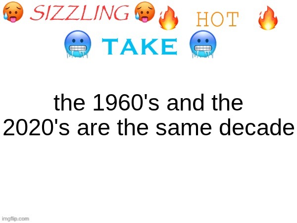 lunar program, Nixon reskin, disease outbreaks, social unrest, yup, same decade | the 1960's and the 2020's are the same decade | image tagged in sizzling hot take | made w/ Imgflip meme maker