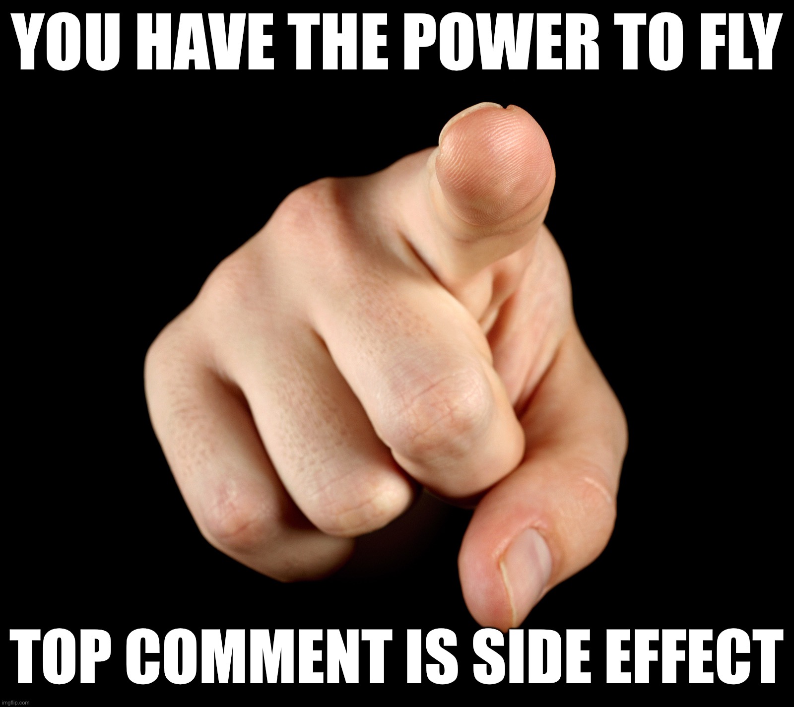 Let the chaos begin | You have the power to fly; Top comment is side effect | image tagged in finger pointing | made w/ Imgflip meme maker