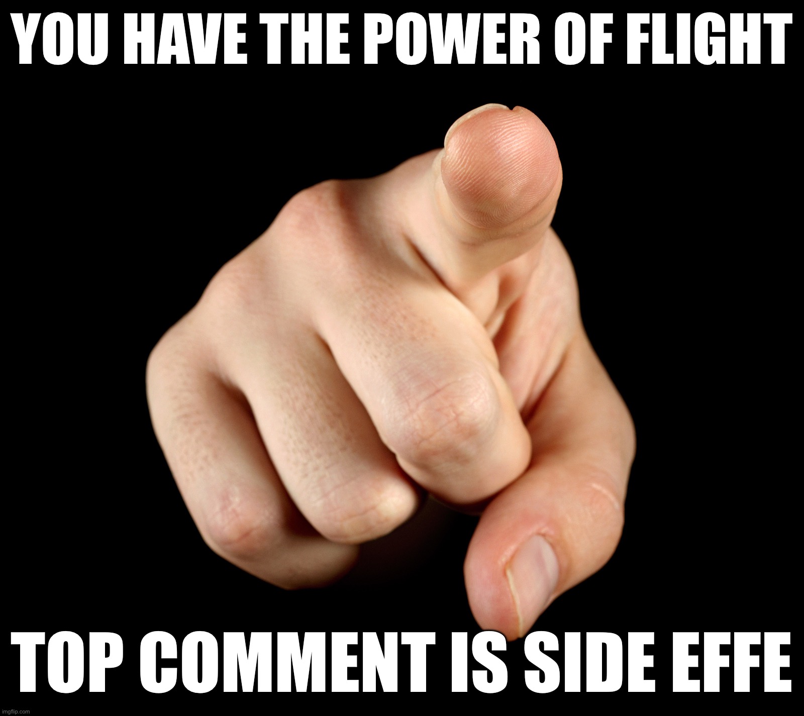Let the chaos begin | You have the power of flight; Top comment is side effect | image tagged in finger pointing | made w/ Imgflip meme maker