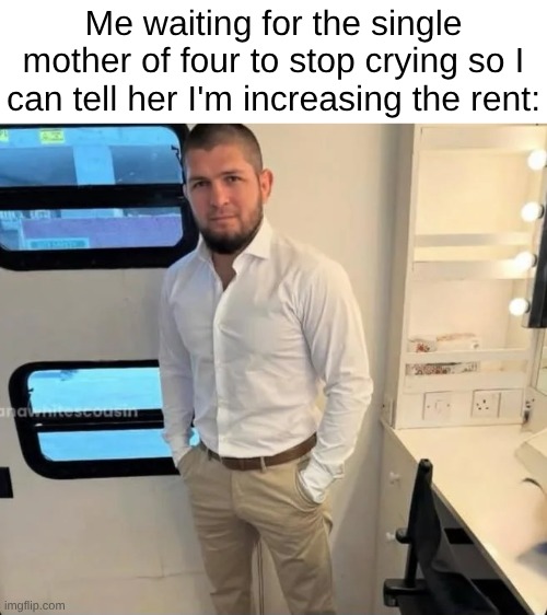 Sorry not sorry | Me waiting for the single mother of four to stop crying so I can tell her I'm increasing the rent: | image tagged in single life,single | made w/ Imgflip meme maker