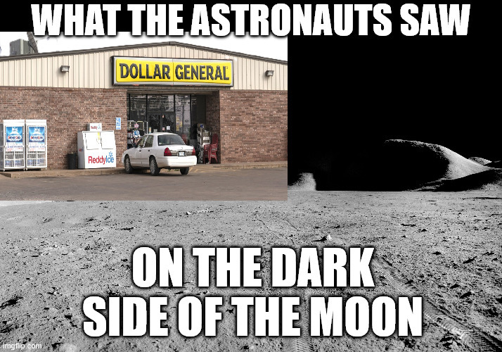 DOLLAR GENERAL BEATS NASA ESTABLISHING MOON LOCATION FIRST! | image tagged in moon,moon landing,memes,dollar,astronaut,dark side | made w/ Imgflip meme maker