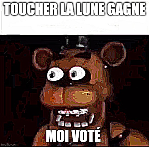 Shocked Freddy Fazbear | Toucher la lune gagne; Moi voté | image tagged in shocked freddy fazbear | made w/ Imgflip meme maker