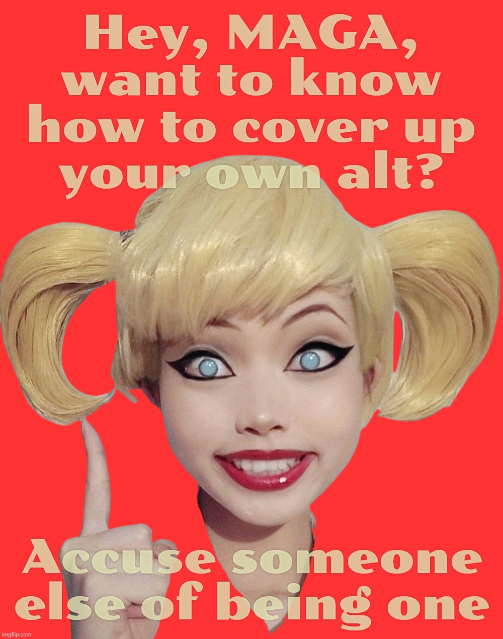 Bunch of copycats posting  soundalike memes who can't recall the name of the state they live are accusing others of being alts? | Hey, MAGA, want to know how to cover up
your own alt? Accuse someone
else of being one | image tagged in harley quinn,maga clone drones,not alts at all,always pointing fingers,at the mirror,projection deflection confession | made w/ Imgflip meme maker