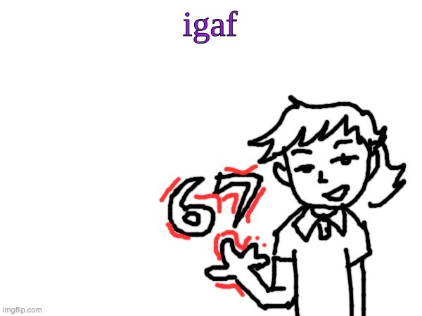 igaf | image tagged in 6 7 dea | made w/ Imgflip meme maker