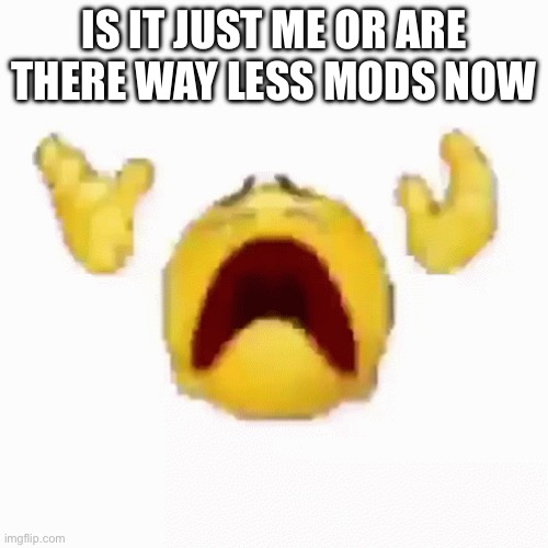 Like wtf happened | Is it just me or are there way less mods now | image tagged in disintegrating emoji | made w/ Imgflip meme maker