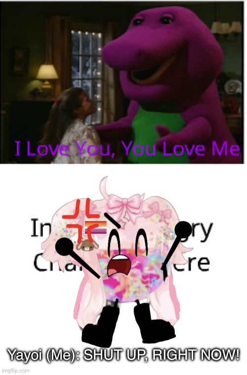 My OC tells Barney to Shut Up | Yayoi (Me): SHUT UP, RIGHT NOW! | image tagged in who tells barney to shut up,barneysucks | made w/ Imgflip meme maker