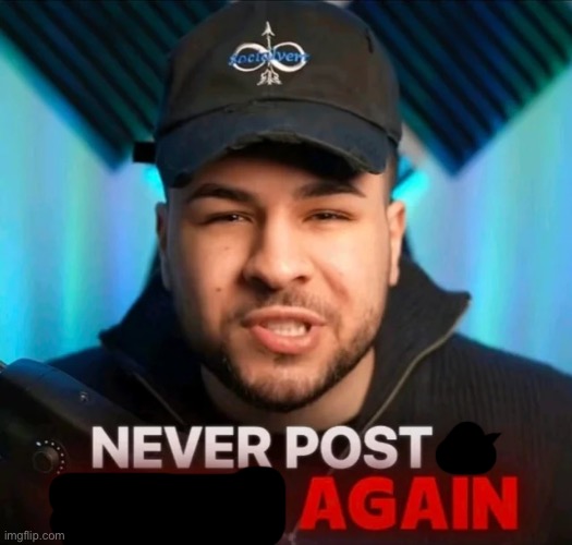 Never post a video again | image tagged in never post a video again | made w/ Imgflip meme maker