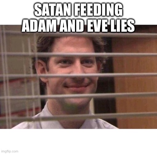 Jim Office Blinds | Satan feeding Adam and Eve lies | image tagged in jim office blinds | made w/ Imgflip meme maker
