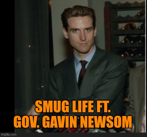 smug life Ft. Gov. Gavin newsom | made w/ Imgflip meme maker