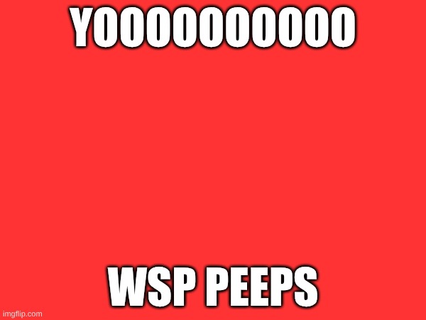 yoooooooooo; wsp peeps | made w/ Imgflip meme maker