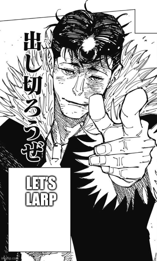 let’s use every last drop | Let’s larp | image tagged in let s use every last drop | made w/ Imgflip meme maker