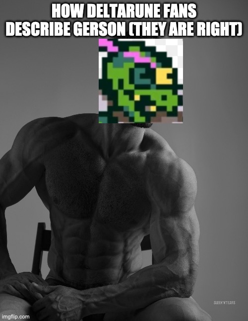 we can all agree | how deltarune fans describe Gerson (they are right) | image tagged in giga chad | made w/ Imgflip meme maker