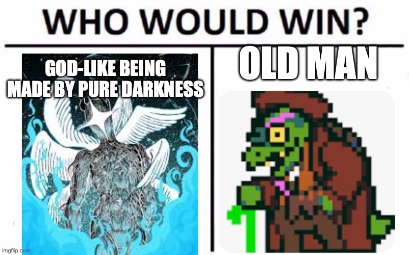 Who Would Win? Meme | old man; god-like being made by pure darkness | image tagged in memes,who would win | made w/ Imgflip meme maker