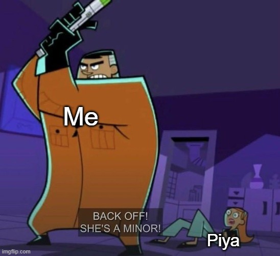 Isn't Piya a minor??? | Me; Piya | image tagged in danny phantom back off she's a minor | made w/ Imgflip meme maker