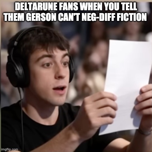 surprised streamer | deltarune fans when you tell them Gerson can't neg-diff fiction | image tagged in surprised streamer | made w/ Imgflip meme maker