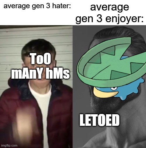 LETOED | average gen 3 enjoyer:; average gen 3 hater:; ToO mAnY hMs; LETOED | image tagged in average fan vs average enjoyer,pokemon | made w/ Imgflip meme maker