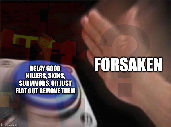 Forsaken; Delay good killers, skins, survivors, or just flat out remove them | made w/ Imgflip meme maker