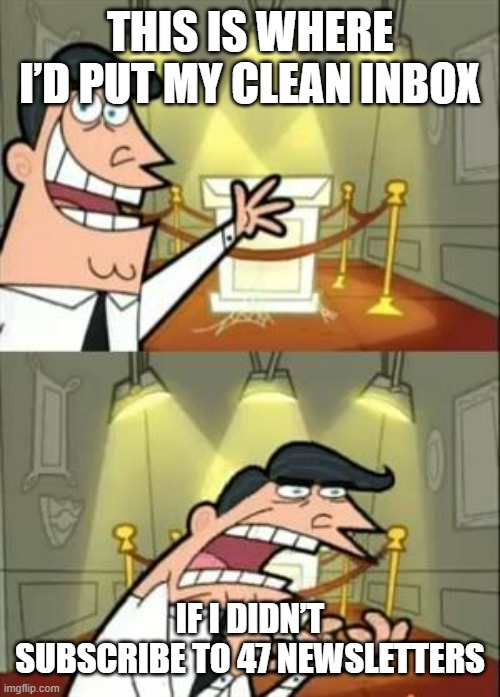 Too Many Emails | THIS IS WHERE I’D PUT MY CLEAN INBOX; IF I DIDN’T SUBSCRIBE TO 47 NEWSLETTERS | image tagged in memes,this is where i'd put my trophy if i had one | made w/ Imgflip meme maker