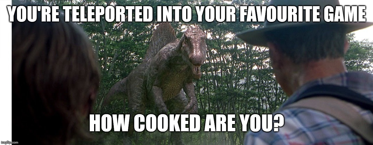 Spinosaurus alleyway | You're teleported into your favourite game; How cooked are you? | image tagged in spinosaurus | made w/ Imgflip meme maker