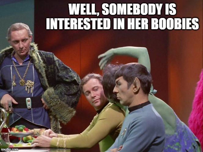 Kirk Interested | Well, somebody is interested in her boobies | image tagged in star trek whom gods | made w/ Imgflip meme maker