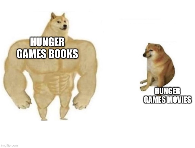 Dog comparison | Hunger games books; Hunger games movies | image tagged in dog comparison | made w/ Imgflip meme maker