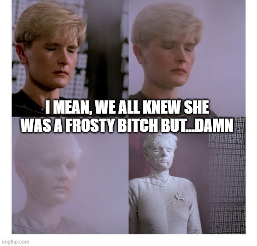 Yar on Ice | I mean, we all knew she was a frosty bitch but...damn | image tagged in star trek | made w/ Imgflip meme maker