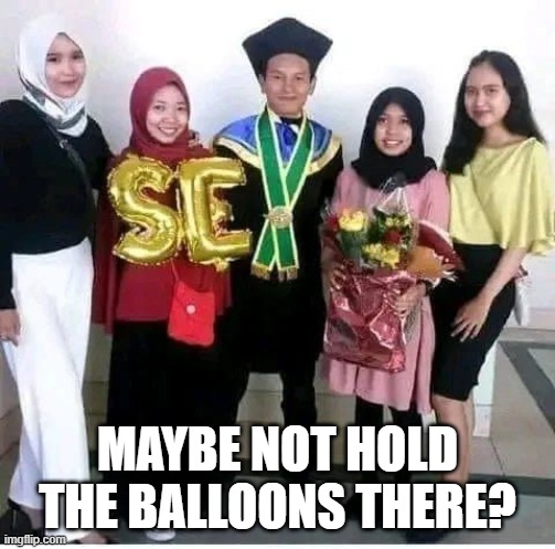 Balloon Fail | Maybe Not hold the balloons there? | image tagged in se | made w/ Imgflip meme maker