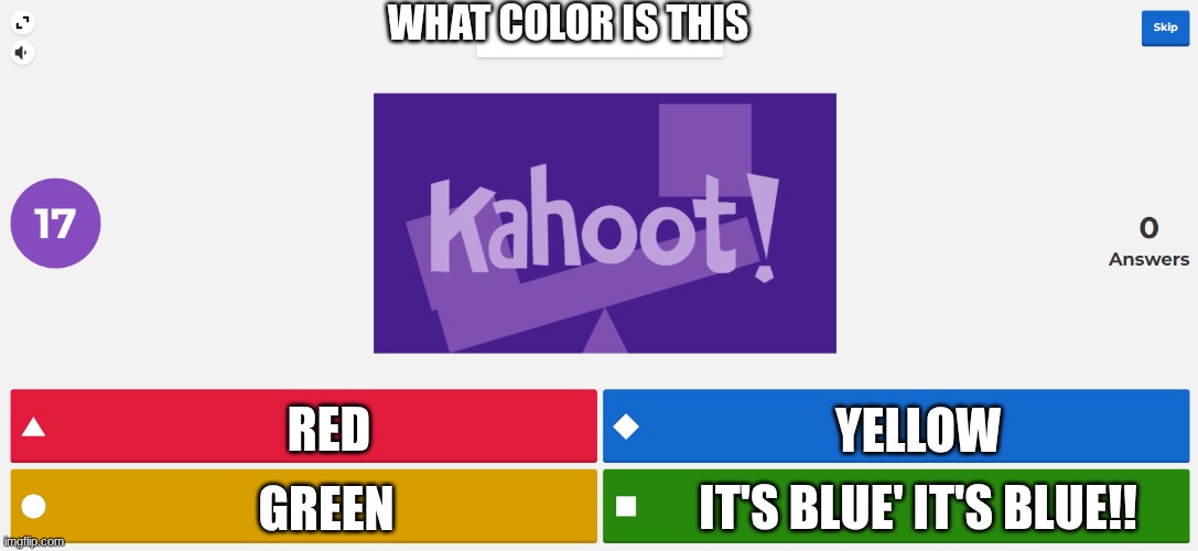What Color Is THis Red GReen Yellow IT'S Blue' IT's BLUE!! | image tagged in kahoot meme | made w/ Imgflip meme maker